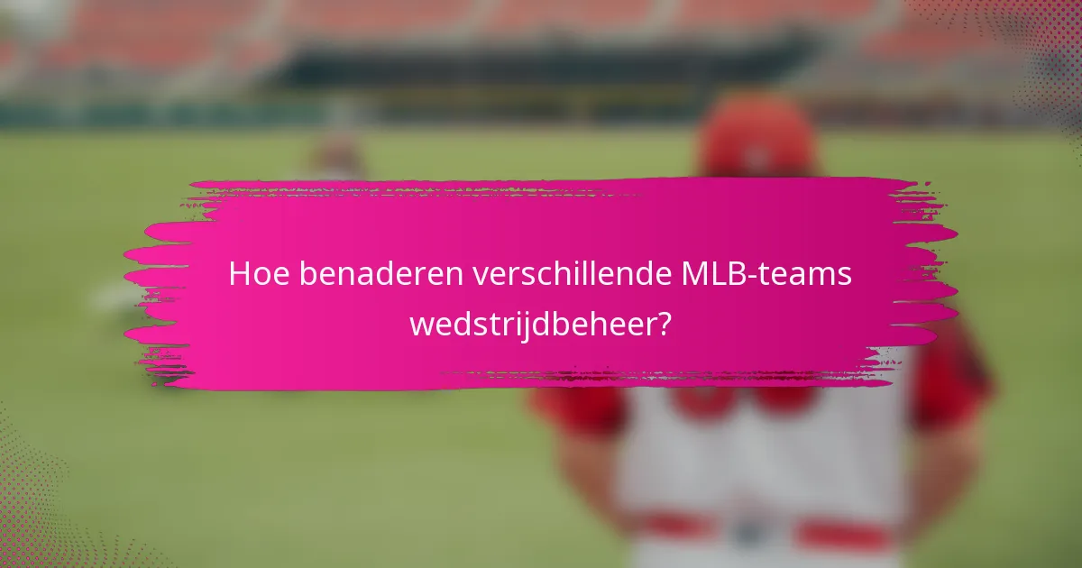 Hoe benaderen verschillende MLB-teams wedstrijdbeheer?