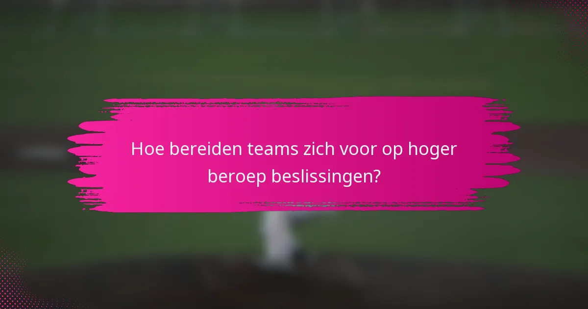 Hoe bereiden teams zich voor op hoger beroep beslissingen?