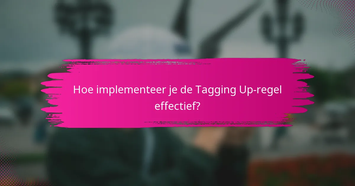 Hoe implementeer je de Tagging Up-regel effectief?