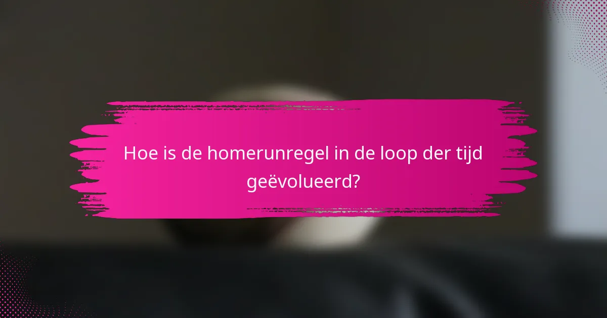 Hoe is de homerunregel in de loop der tijd geëvolueerd?