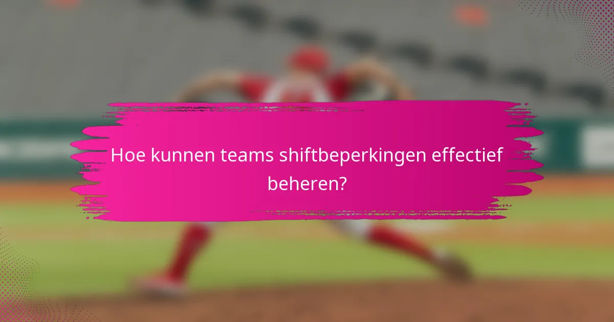 Hoe kunnen teams shiftbeperkingen effectief beheren?