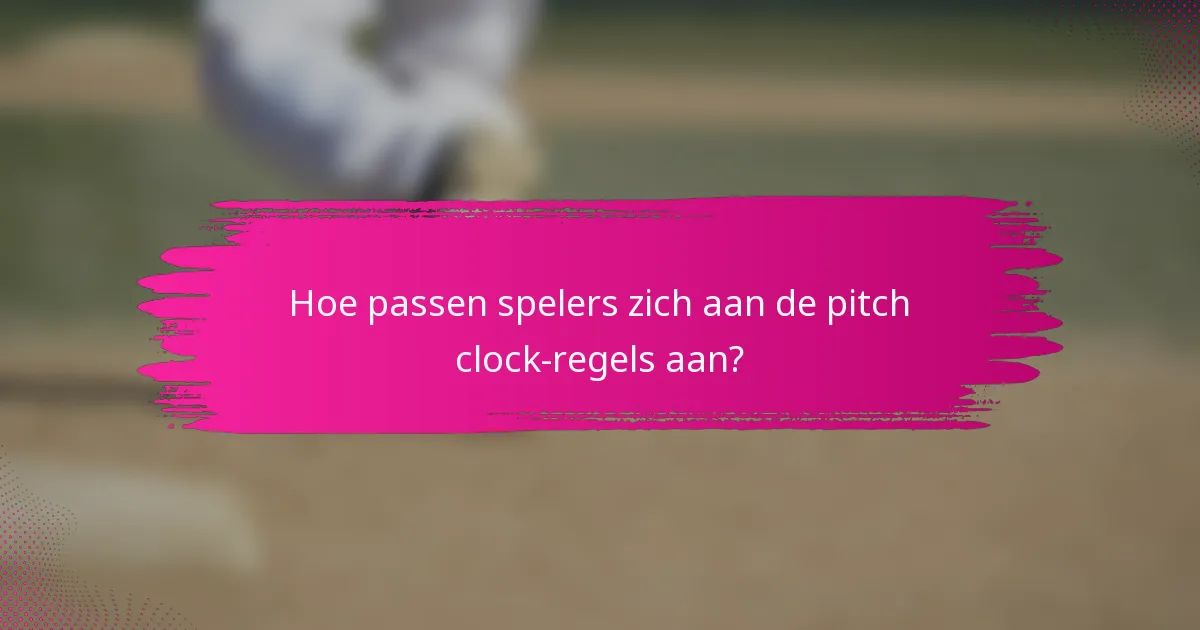 Hoe passen spelers zich aan de pitch clock-regels aan?