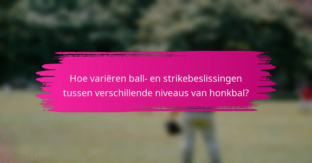 Hoe variëren ball- en strikebeslissingen tussen verschillende niveaus van honkbal?