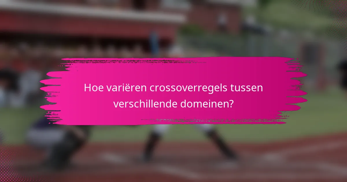 Hoe variëren crossoverregels tussen verschillende domeinen?