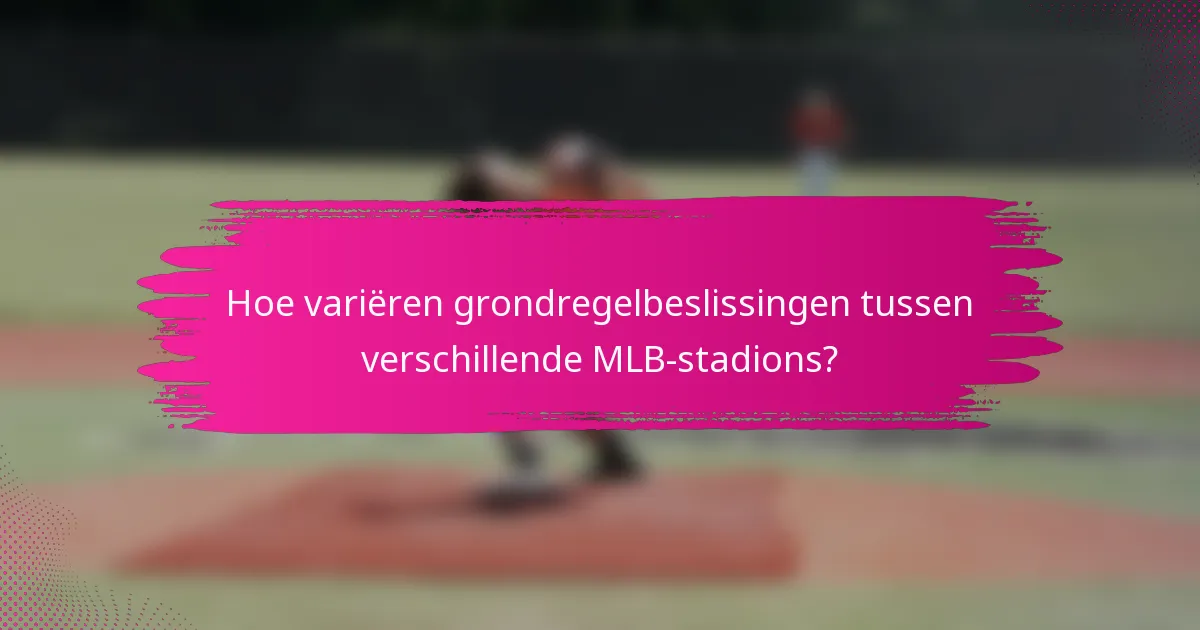Hoe variëren grondregelbeslissingen tussen verschillende MLB-stadions?