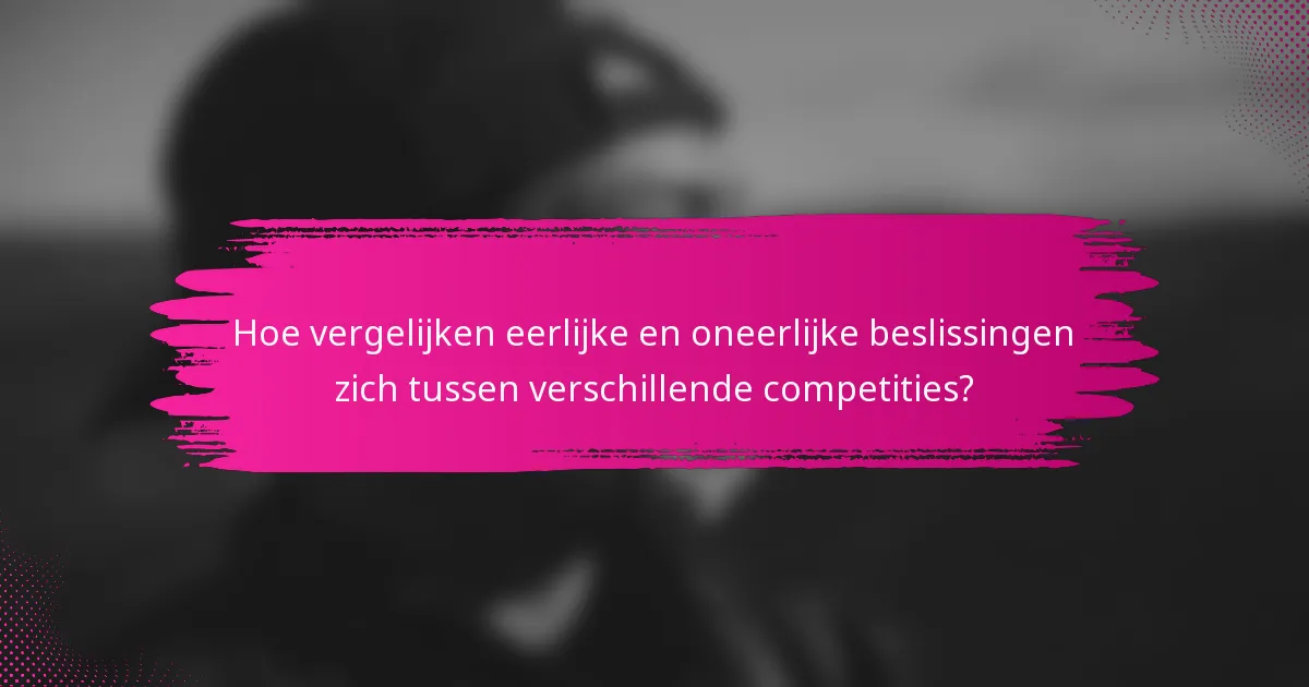 Hoe vergelijken eerlijke en oneerlijke beslissingen zich tussen verschillende competities?