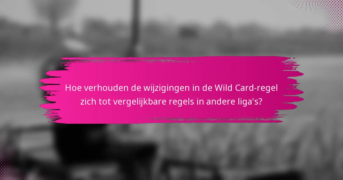 Hoe verhouden de wijzigingen in de Wild Card-regel zich tot vergelijkbare regels in andere liga's?