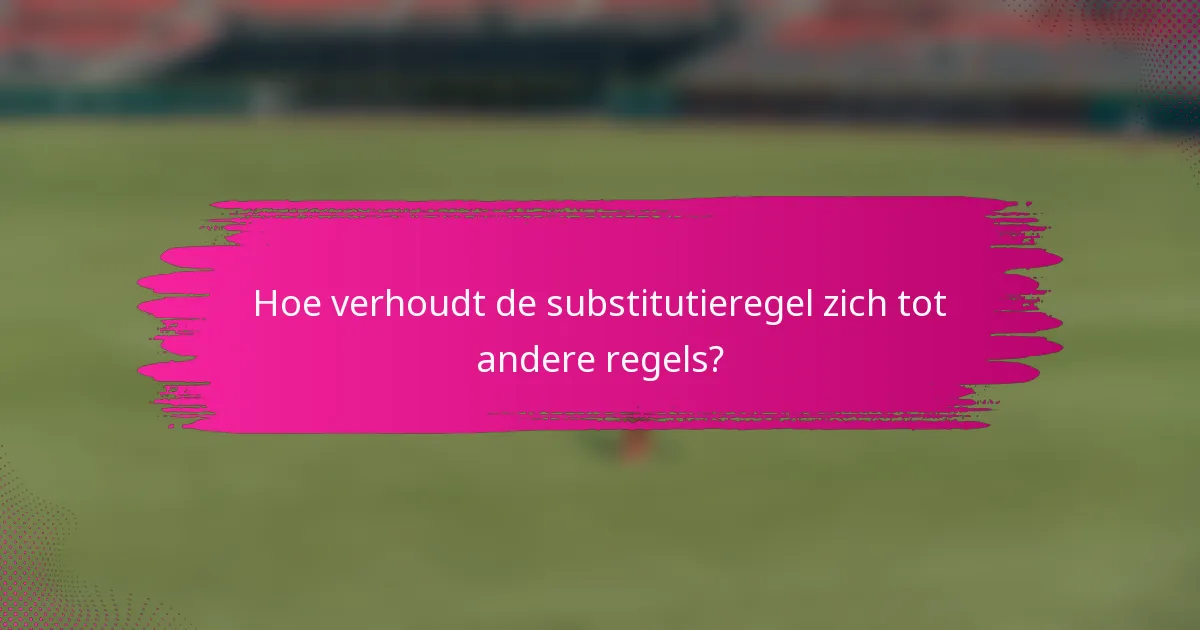 Hoe verhoudt de substitutieregel zich tot andere regels?