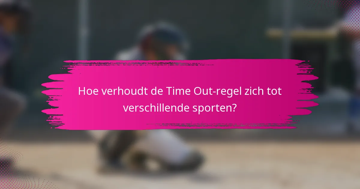 Hoe verhoudt de Time Out-regel zich tot verschillende sporten?