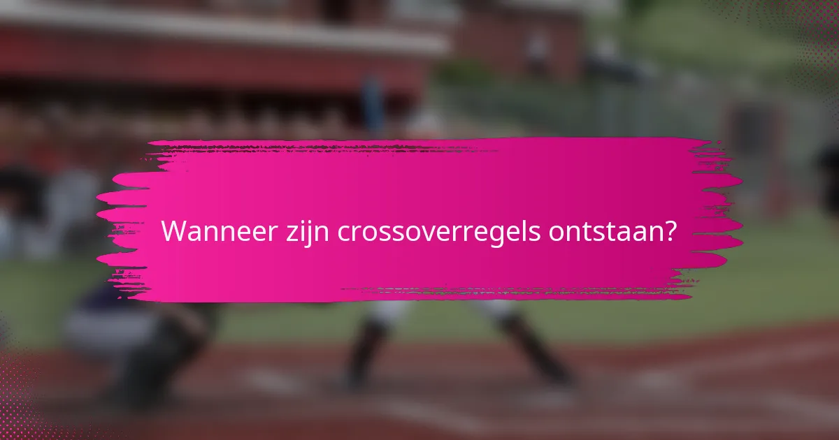 Wanneer zijn crossoverregels ontstaan?