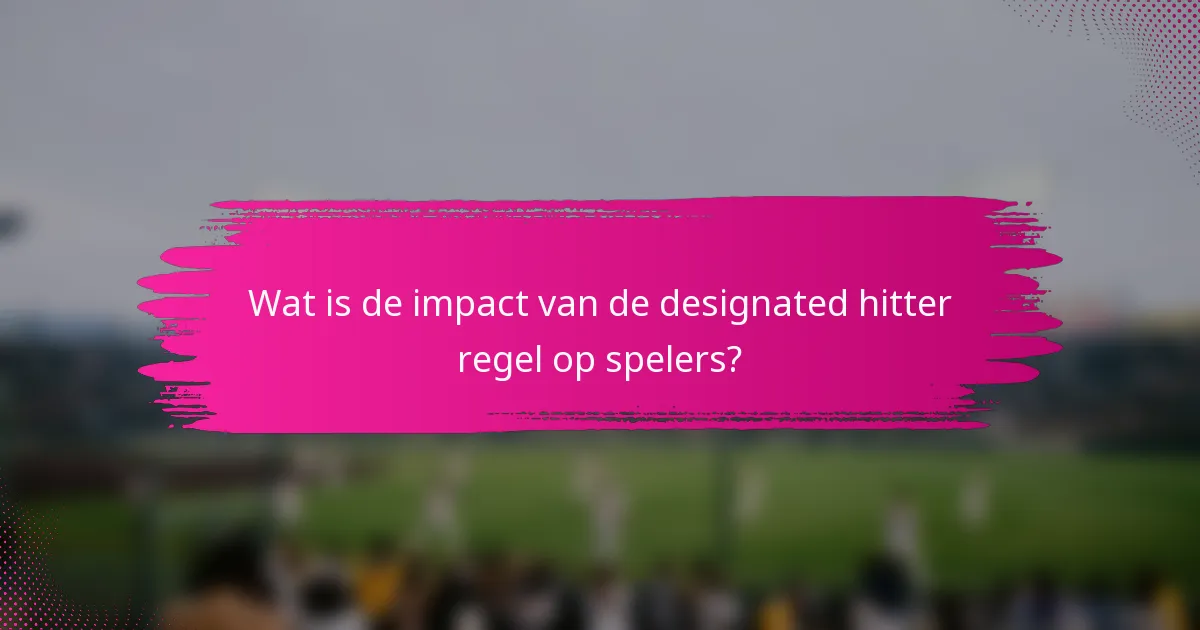 Wat is de impact van de designated hitter regel op spelers?