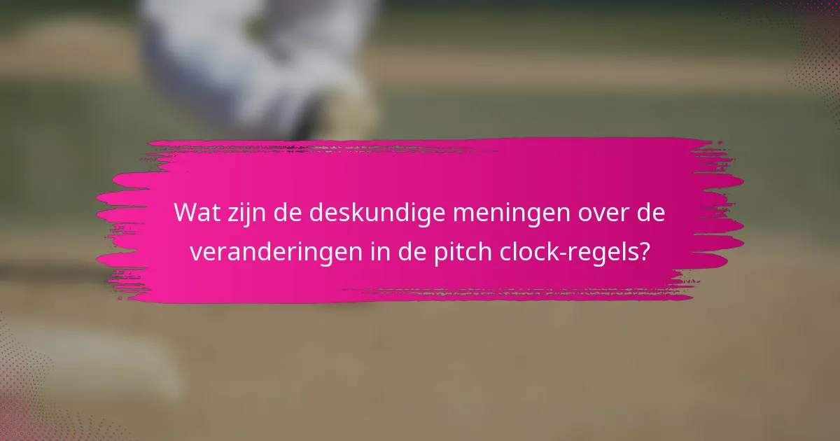 Wat zijn de deskundige meningen over de veranderingen in de pitch clock-regels?