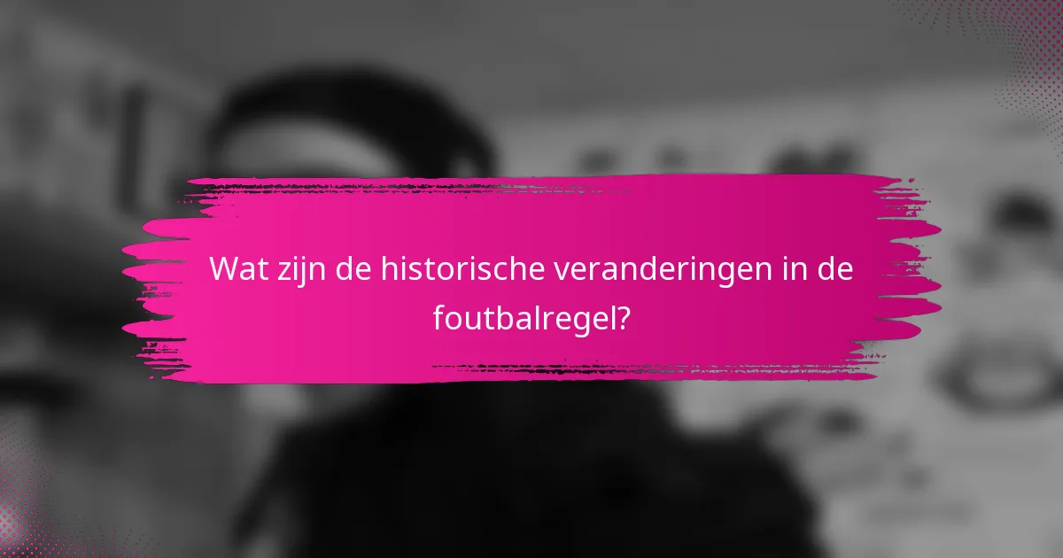 Wat zijn de historische veranderingen in de foutbalregel?