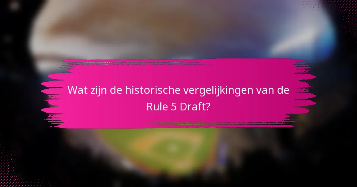 Wat zijn de historische vergelijkingen van de Rule 5 Draft?