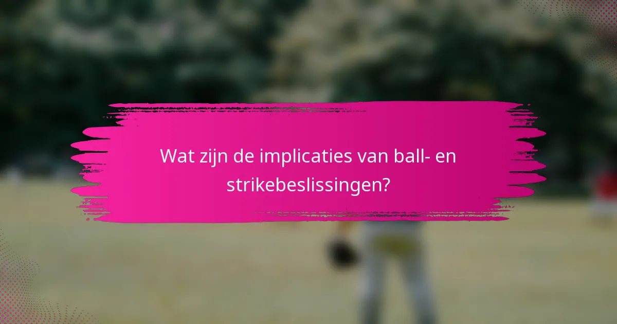 Wat zijn de implicaties van ball- en strikebeslissingen?