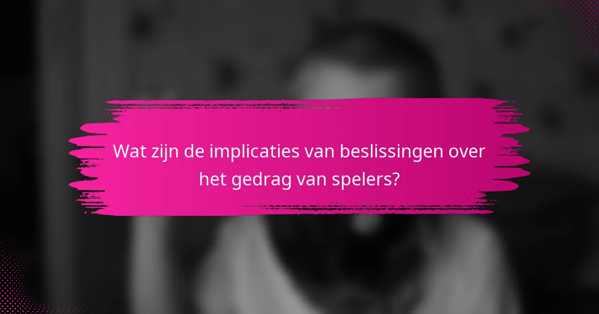 Wat zijn de implicaties van beslissingen over het gedrag van spelers?