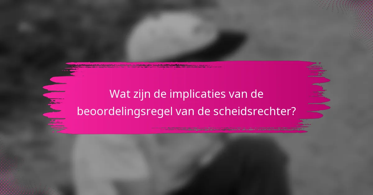 Wat zijn de implicaties van de beoordelingsregel van de scheidsrechter?