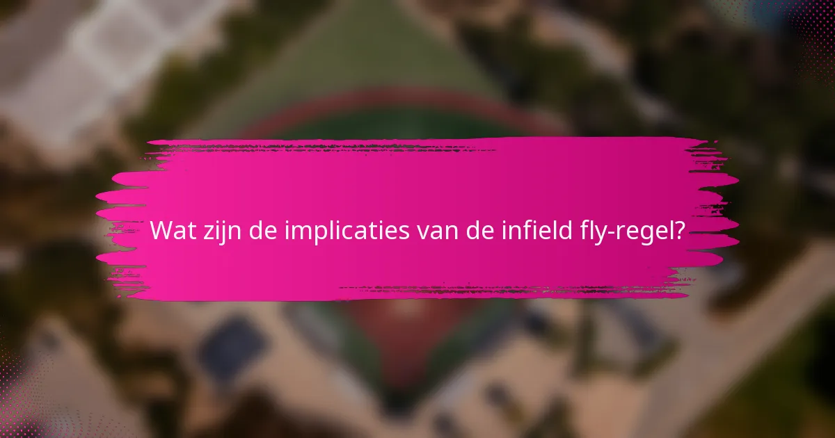 Wat zijn de implicaties van de infield fly-regel?
