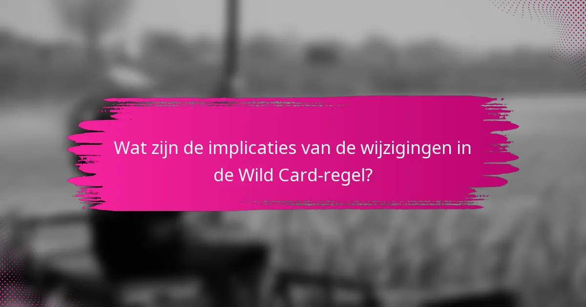 Wat zijn de implicaties van de wijzigingen in de Wild Card-regel?