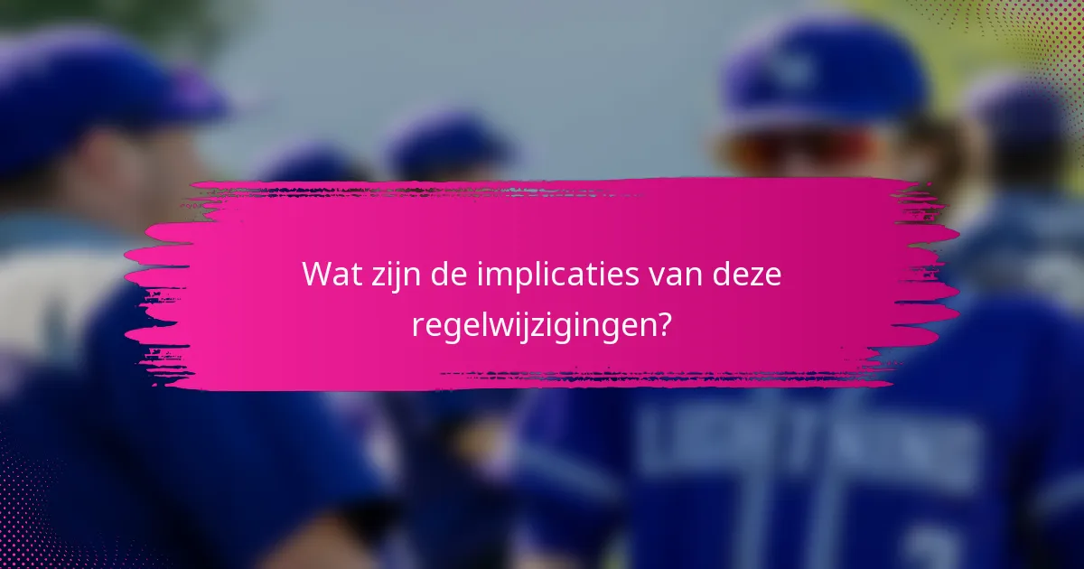 Wat zijn de implicaties van deze regelwijzigingen?