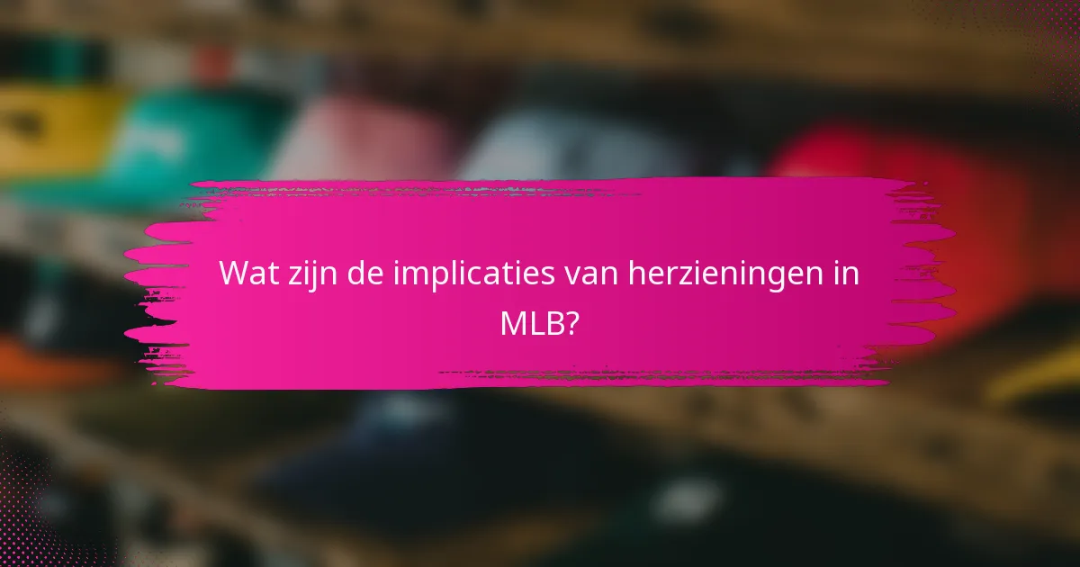 Wat zijn de implicaties van herzieningen in MLB?