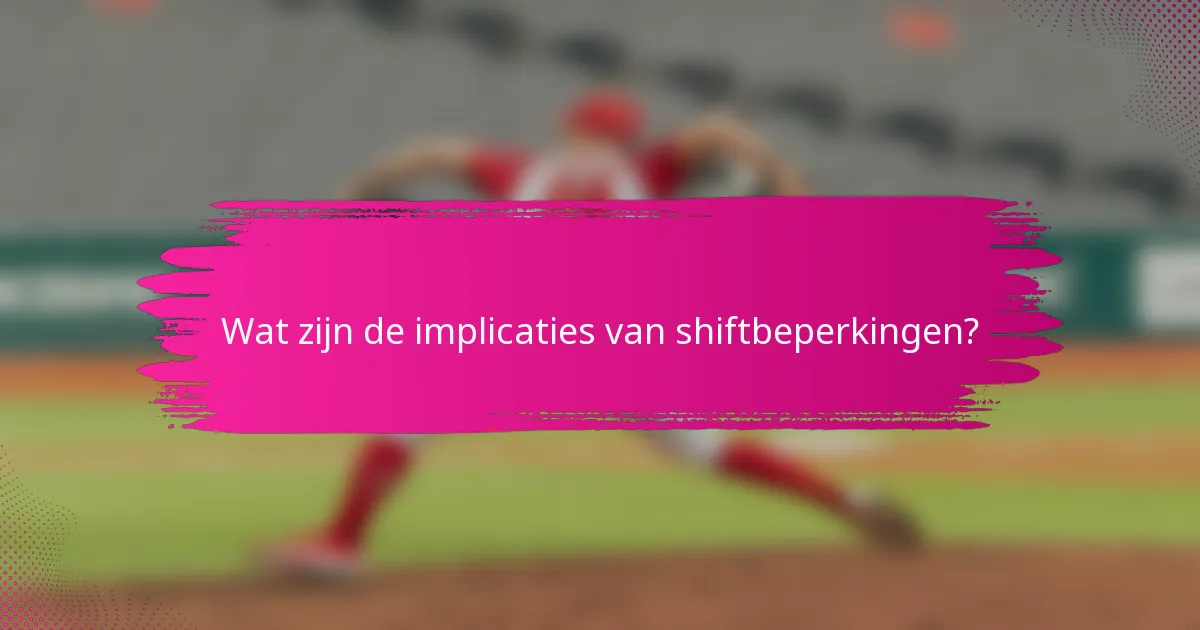 Wat zijn de implicaties van shiftbeperkingen?