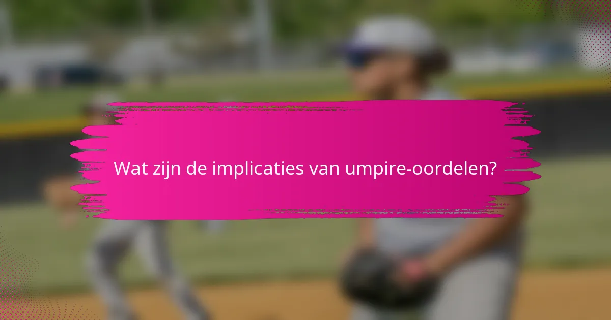 Wat zijn de implicaties van umpire-oordelen?
