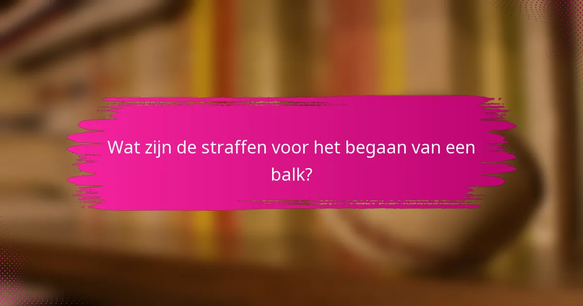 Wat zijn de straffen voor het begaan van een balk?