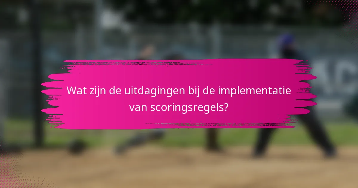 Wat zijn de uitdagingen bij de implementatie van scoringsregels?