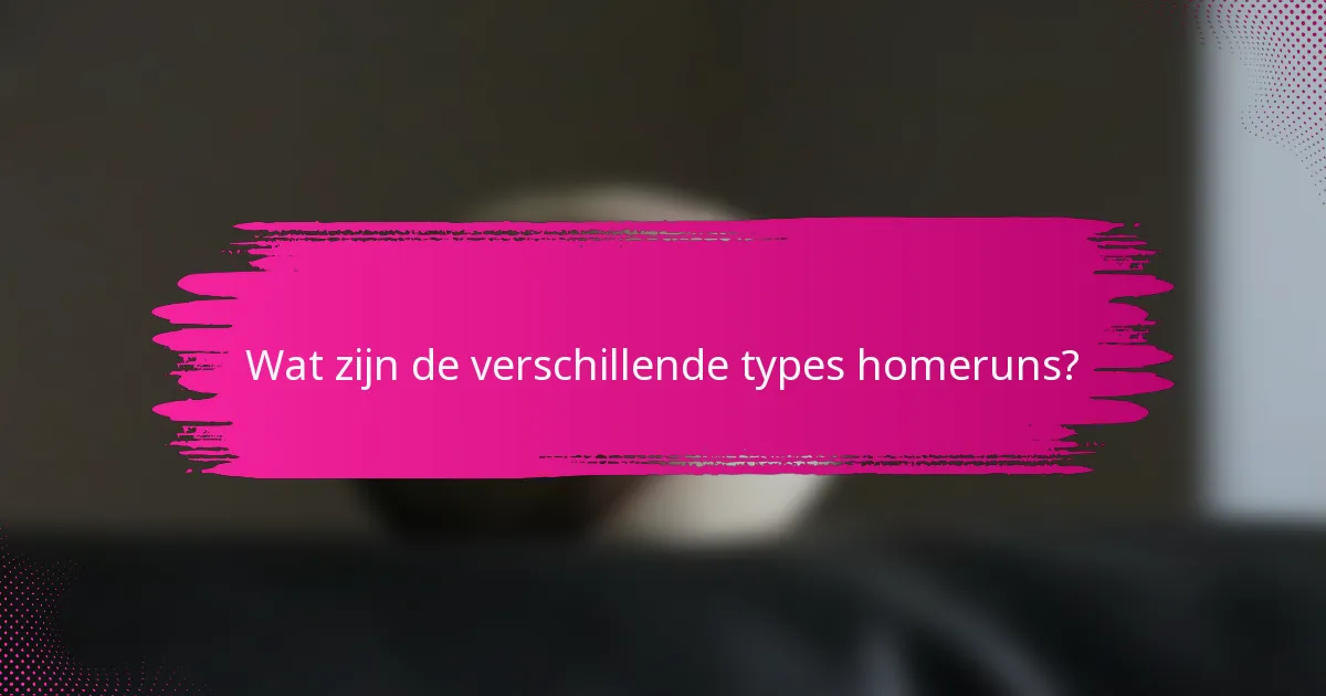 Wat zijn de verschillende types homeruns?