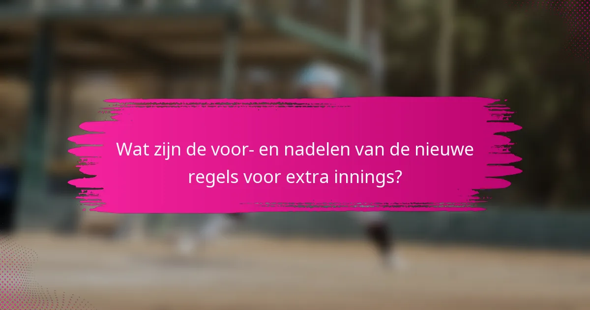 Wat zijn de voor- en nadelen van de nieuwe regels voor extra innings?