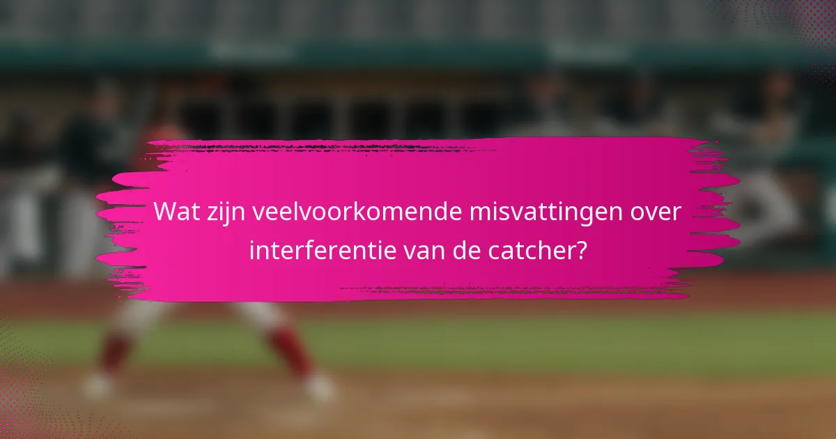 Wat zijn veelvoorkomende misvattingen over interferentie van de catcher?