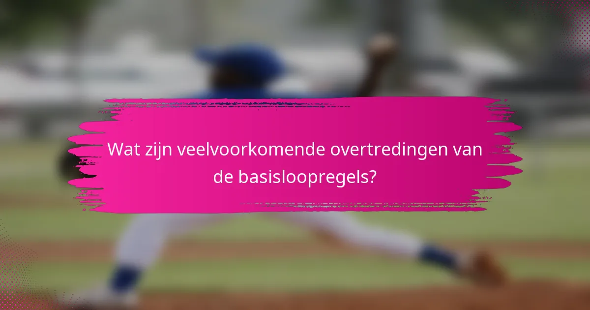 Wat zijn veelvoorkomende overtredingen van de basisloopregels?