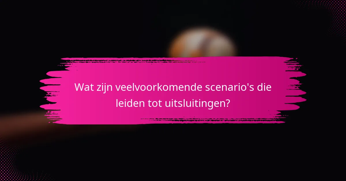Wat zijn veelvoorkomende scenario's die leiden tot uitsluitingen?