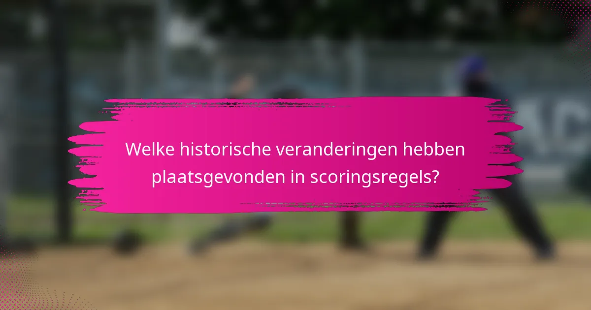 Welke historische veranderingen hebben plaatsgevonden in scoringsregels?