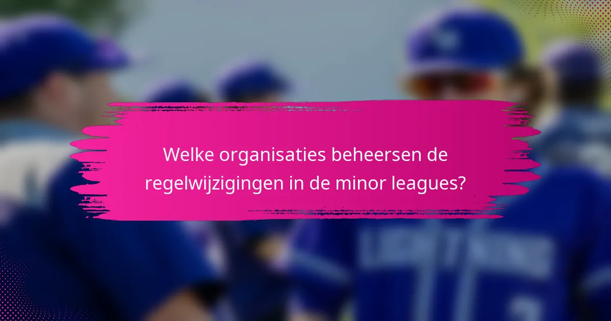 Welke organisaties beheersen de regelwijzigingen in de minor leagues?