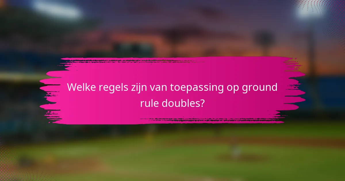 Welke regels zijn van toepassing op ground rule doubles?