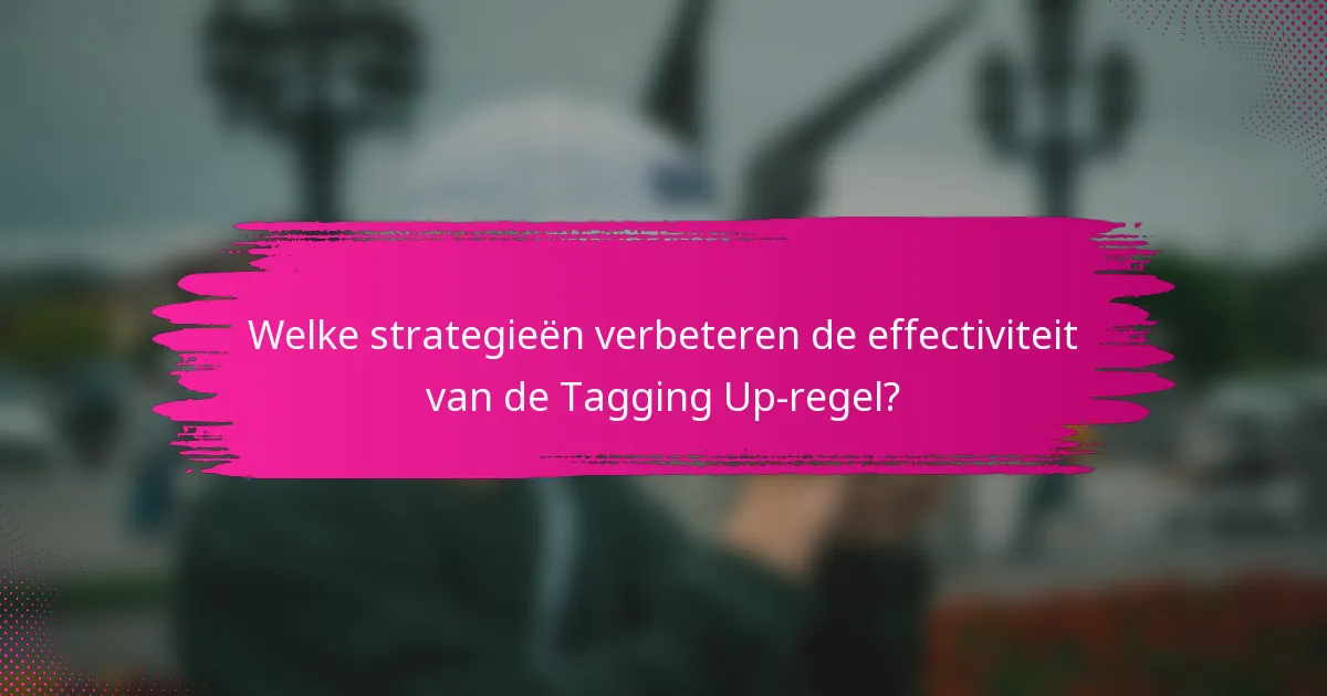 Welke strategieën verbeteren de effectiviteit van de Tagging Up-regel?
