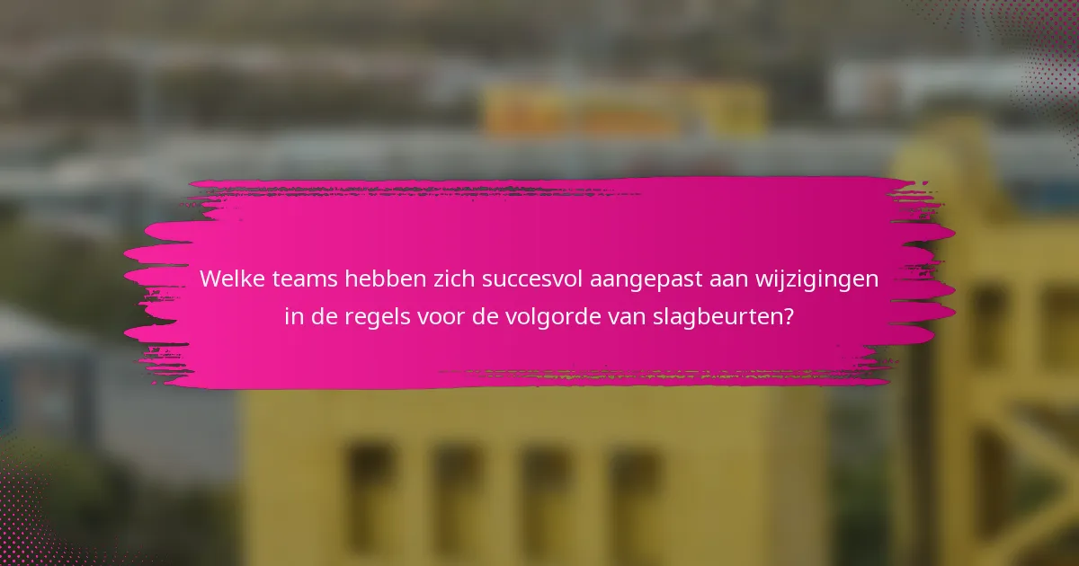 Welke teams hebben zich succesvol aangepast aan wijzigingen in de regels voor de volgorde van slagbeurten?