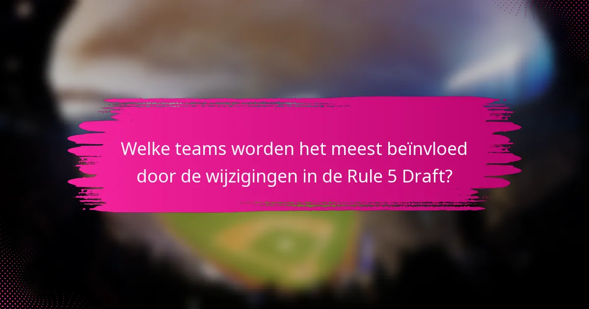 Welke teams worden het meest beïnvloed door de wijzigingen in de Rule 5 Draft?